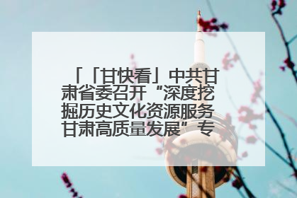 「甘快看」中共甘肃省委召开“深度挖掘历史文化资源服务甘肃高质量发展”专题协商座谈会 胡昌升主持并讲话