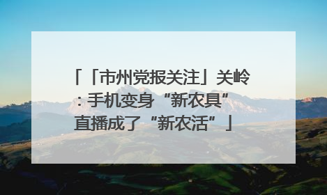 「市州党报关注」关岭：手机变身“新农具” 直播成了“新农活”