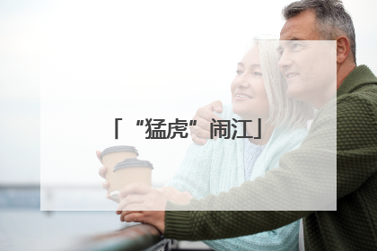 “猛虎”闹江