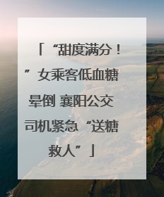 “甜度满分！”女乘客低血糖晕倒 襄阳公交司机紧急“送糖救人”