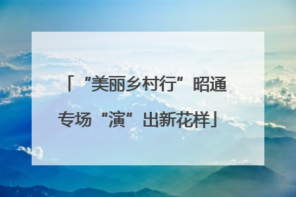 “美丽乡村行”昭通专场“演”出新花样