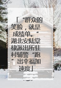 “群众的笑脸，就是成绩单。”湖北安陆棠棣派出所驻村辅警“跑”出幸福加速度