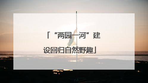 “两园一河”建设回归自然野趣