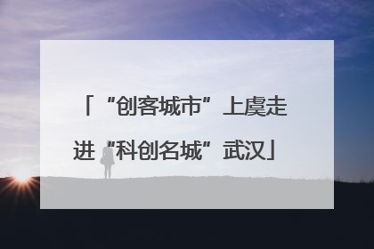 “创客城市”上虞走进“科创名城”武汉