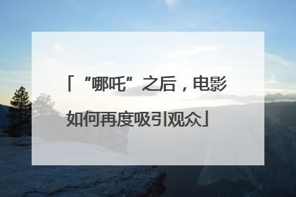 “哪吒”之后，电影如何再度吸引观众