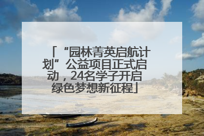 “园林菁英启航计划”公益项目正式启动，24名学子开启绿色梦想新征程