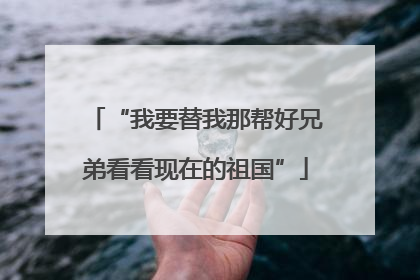 “我要替我那帮好兄弟看看现在的祖国”