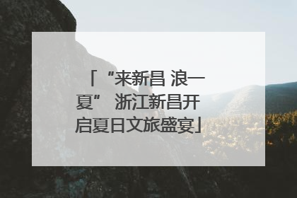 “来新昌 浪一夏” 浙江新昌开启夏日文旅盛宴