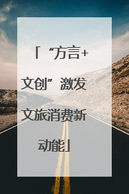 “方言+文创”激发文旅消费新动能
