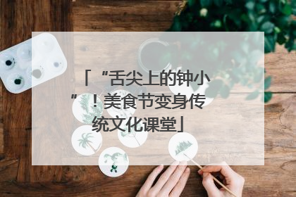 “舌尖上的钟小”！美食节变身传统文化课堂