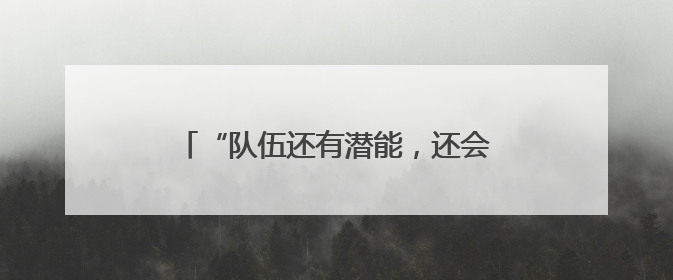 “队伍还有潜能，还会做得更好”——访北京首钢男篮主教练许利民