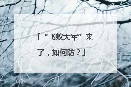 “飞蚁大军”来了，如何防？