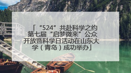 “524”共赴科学之约 第七届“启梦微来”公众开放暨科学日活动在山东大学（青岛）成功举办