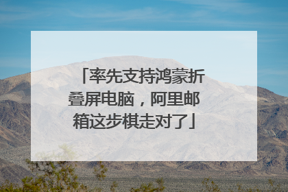 率先支持鸿蒙折叠屏电脑，阿里邮箱这步棋走对了
