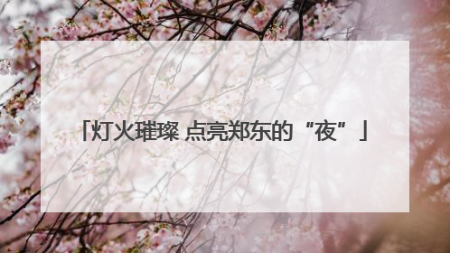 灯火璀璨 点亮郑东的“夜”