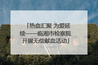 热血汇聚 为爱延续——临湘市检察院开展无偿献血活动