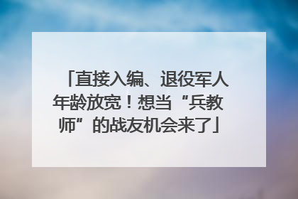 直接入编、退役军人年龄放宽！想当“兵教师”的战友机会来了