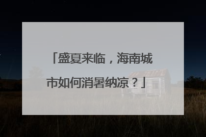 盛夏来临，海南城市如何消暑纳凉？