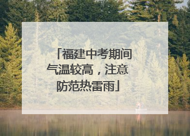 福建中考期间气温较高，注意防范热雷雨