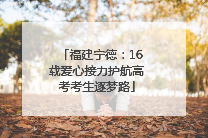 福建宁德：16载爱心接力护航高考考生逐梦路