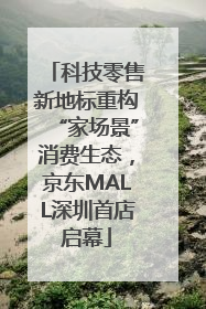 科技零售新地标重构“家场景”消费生态，京东MALL深圳首店启幕