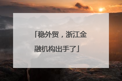 稳外贸，浙江金融机构出手了