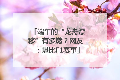 端午的“龙舟漂移”有多燃？网友：堪比F1赛事