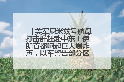 美军尼米兹号航母打击群赶赴中东！伊朗首都响起巨大爆炸声，以军警告部分区域民众紧急撤离