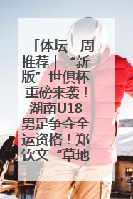 体坛一周推荐｜“新版”世俱杯重磅来袭！湖南U18男足争夺全运资格！郑钦文“草地”很忙……