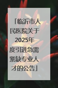 临沂市人民医院关于2025年度引进急需紧缺专业人才的公告