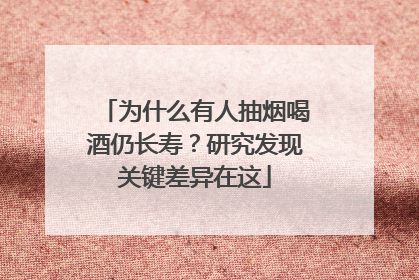 为什么有人抽烟喝酒仍长寿？研究发现关键差异在这