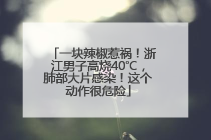 一块辣椒惹祸！浙江男子高烧40℃，肺部大片感染！这个动作很危险