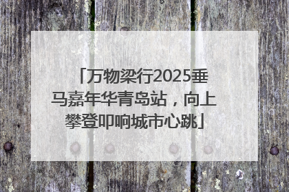 万物梁行2025垂马嘉年华青岛站，向上攀登叩响城市心跳