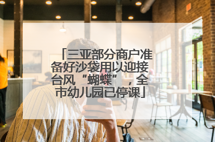 三亚部分商户准备好沙袋用以迎接台风“蝴蝶”，全市幼儿园已停课