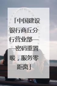 中国建设银行商丘分行营业部——密码重置暖，服务零距离