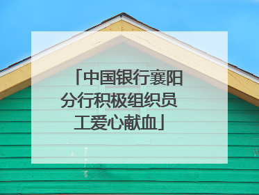 中国银行襄阳分行积极组织员工爱心献血