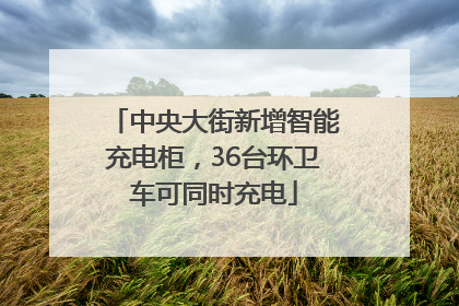 中央大街新增智能充电柜，36台环卫车可同时充电
