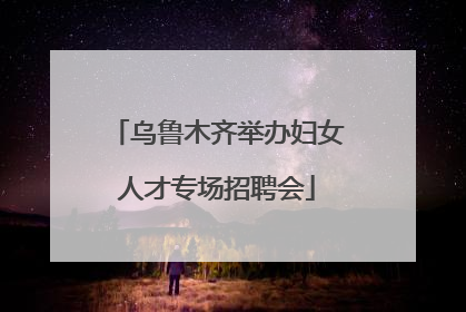 乌鲁木齐举办妇女人才专场招聘会