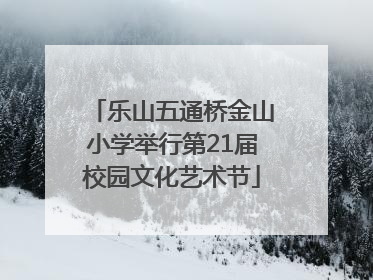乐山五通桥金山小学举行第21届校园文化艺术节
