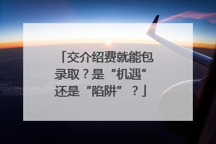 交介绍费就能包录取？是“机遇”还是“陷阱”？