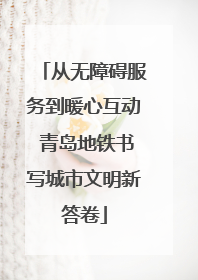 从无障碍服务到暖心互动 青岛地铁书写城市文明新答卷