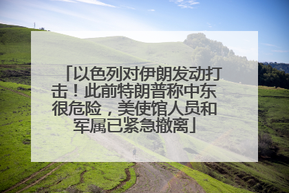 以色列对伊朗发动打击！此前特朗普称中东很危险，美使馆人员和军属已紧急撤离