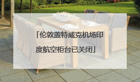 伦敦盖特威克机场印度航空柜台已关闭