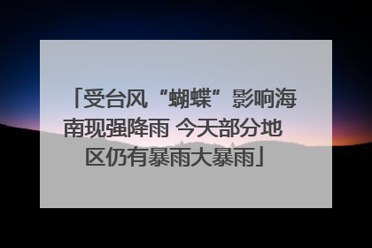 受台风“蝴蝶”影响海南现强降雨 今天部分地区仍有暴雨大暴雨
