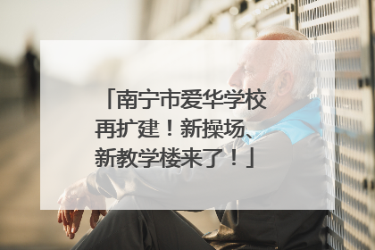 南宁市爱华学校再扩建！新操场、新教学楼来了！