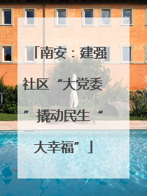 南安：建强社区“大党委”撬动民生“大幸福”