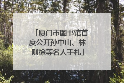 厦门市图书馆首度公开孙中山、林则徐等名人手札