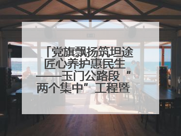 党旗飘扬筑坦途 匠心养护惠民生——玉门公路段“两个集中”工程暨示范桥创建项目圆满收官