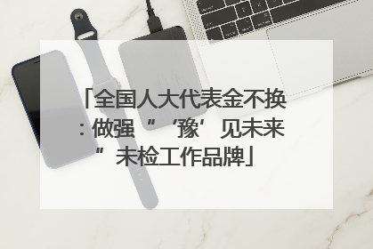 全国人大代表金不换：做强“‘豫’见未来”未检工作品牌