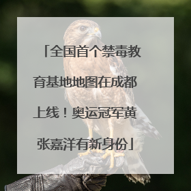 全国首个禁毒教育基地地图在成都上线！奥运冠军黄张嘉洋有新身份